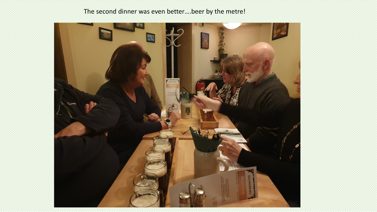 We found good places to eat and drink. Unfortunately the metre of beer wasn’t meant for us.